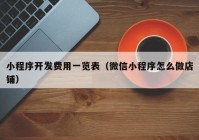 小程序开发费用一览表（微信小程序怎么做店铺）