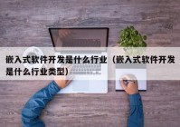 嵌入式软件开发是什么行业（嵌入式软件开发是什么行业类型）